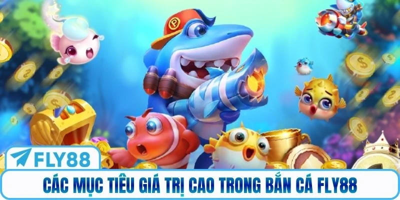 Các mục tiêu giá trị cao trong Bắn cá Fly88