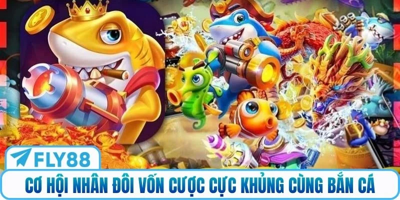 Cơ hội nhân đôi vốn cược cực khủng cùng Bắn cá Fly88