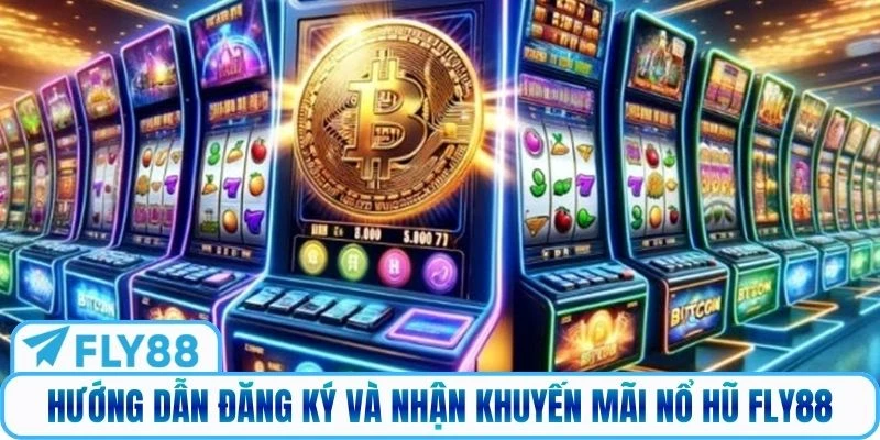 Hướng dẫn đăng ký và nhận khuyến mãi nổ hũ Fly88