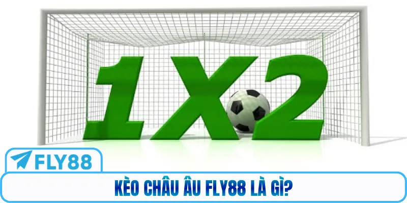 Kèo châu Âu Fly88 là gì?