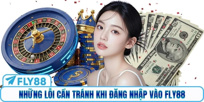 Những lỗi cần tránh khi đăng nhập vào Fly88