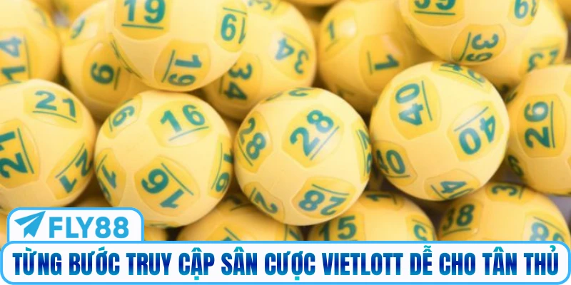 Từng bước truy cập sân cược Vietlott dễ cho tân thủ
